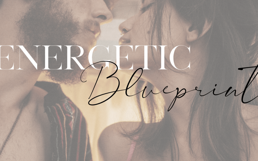 The Energetic Blueprint: There’s more to sex than meets the eye